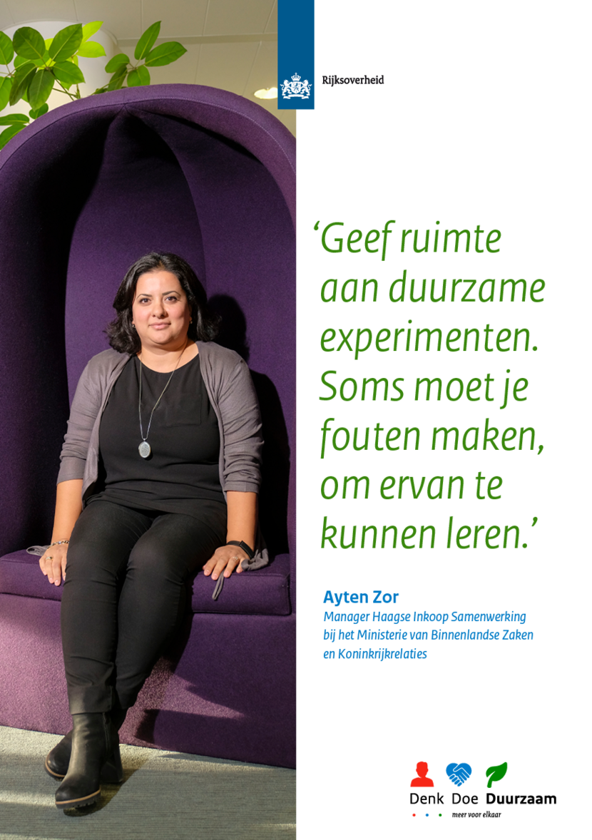 Geef ruimte aan duurzame experimenten. Soms moet je fouten maken, om ervan te kunnen leren. Ayten Zor, Manager Haagse Inkoop Samenwerking bij het Ministerie van Binnenlandse Zaken en Koninkrijkrelaties.